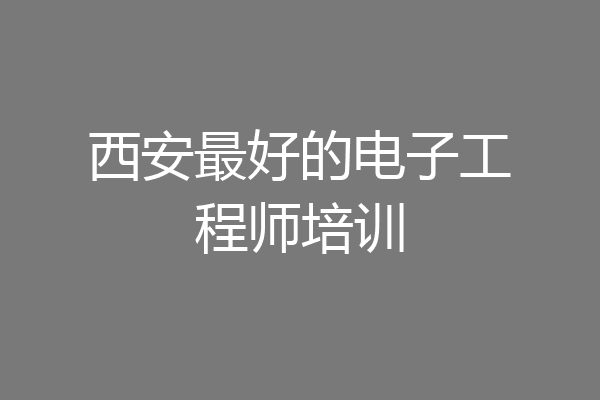 西安最好的电子工程师培训