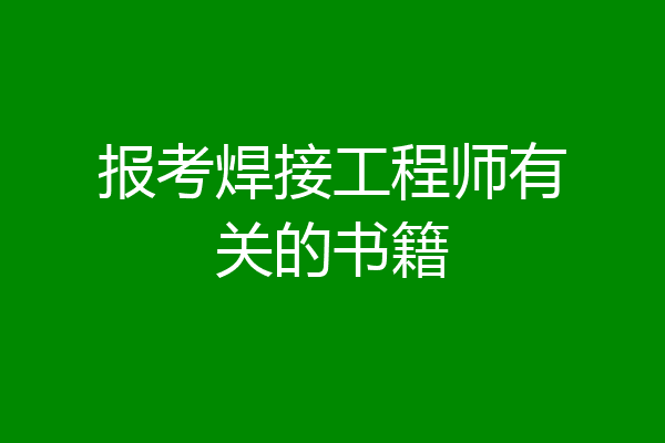 报考焊接工程师有关的书籍