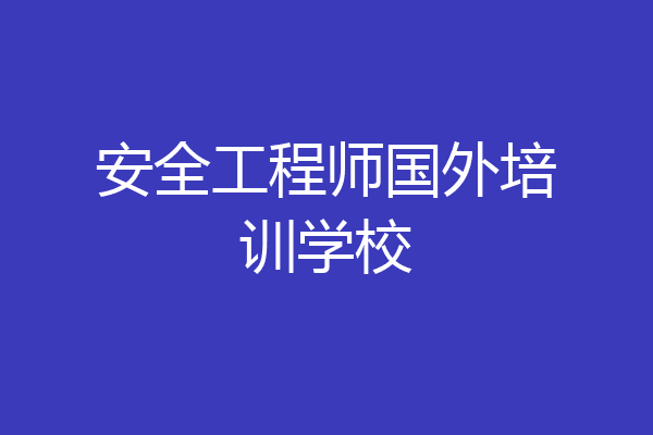 安全工程师国外培训学校