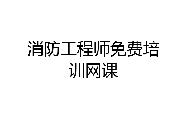 消防工程师免费培训网课