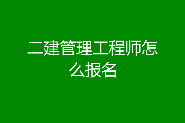 二建管理工程师怎么报名