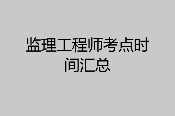 监理工程师考点时间汇总