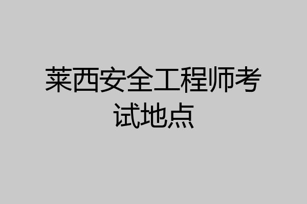 莱西安全工程师考试地点