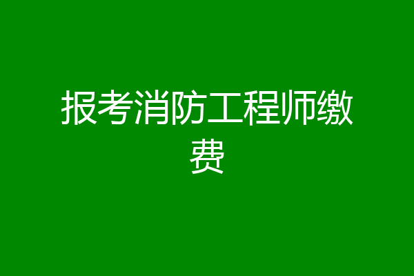 报考消防工程师缴费