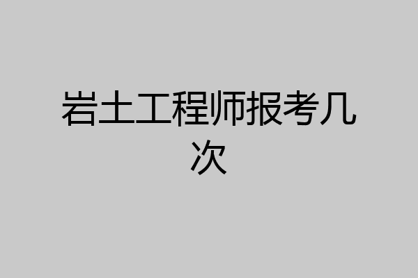 岩土工程师报考几次