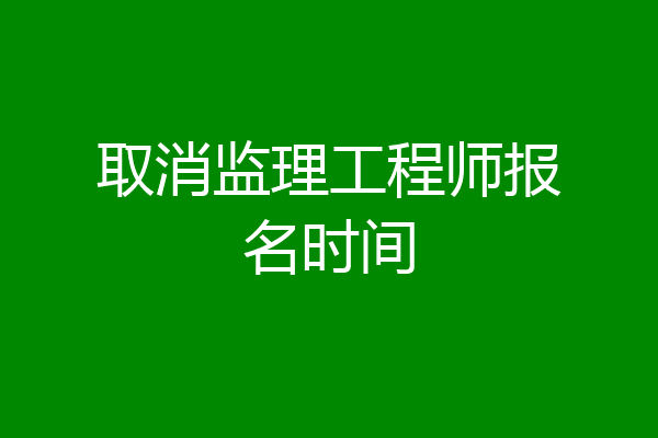 取消监理工程师报名时间