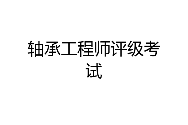 轴承工程师评级考试
