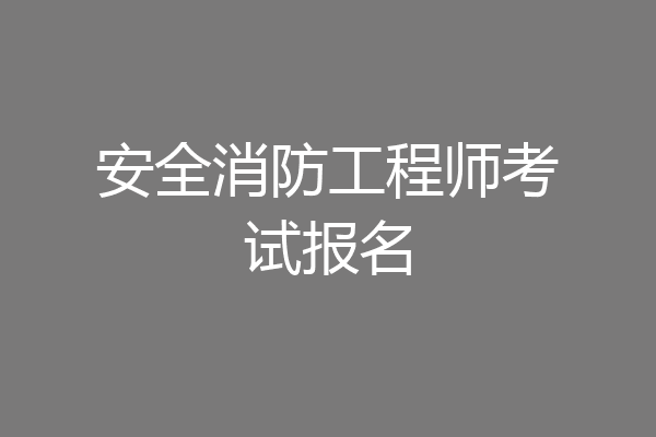 安全消防工程师考试报名