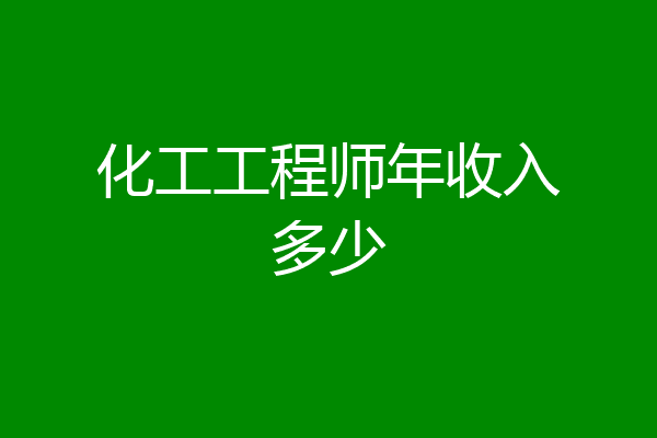 化工工程师年收入多少