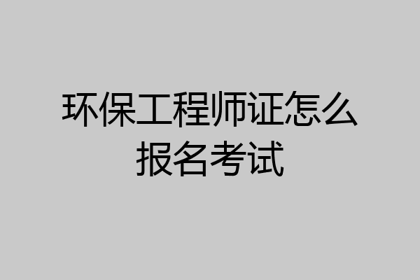 环保工程师证怎么报名考试