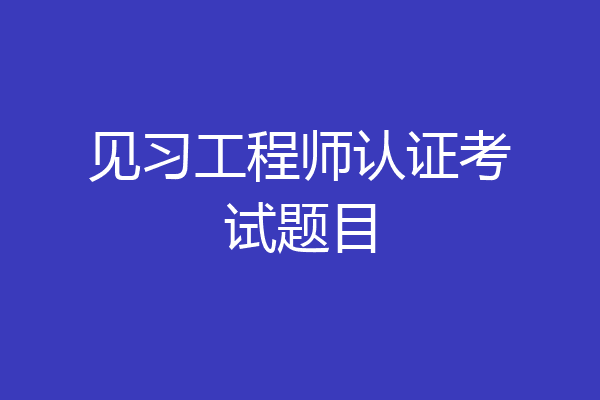 见习工程师认证考试题目