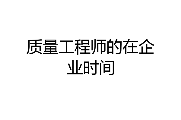 质量工程师的在企业时间