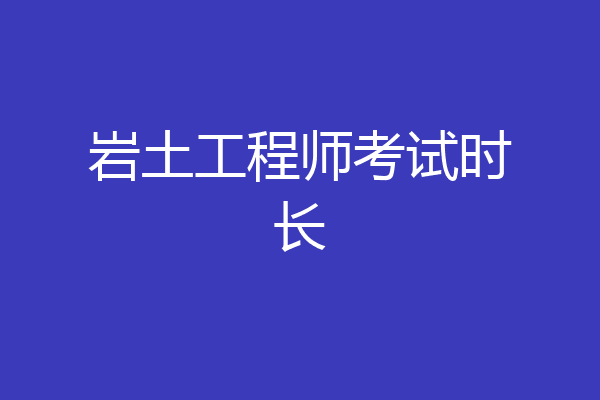 岩土工程师考试时长