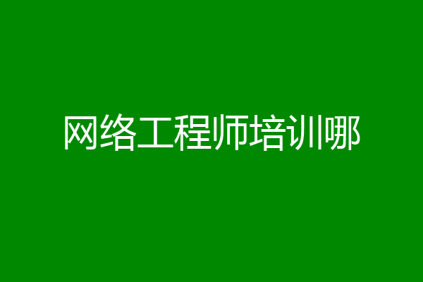 网络工程师培训哪