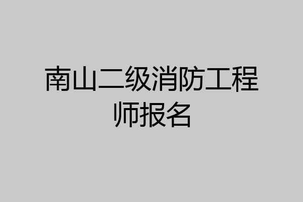南山二级消防工程师报名