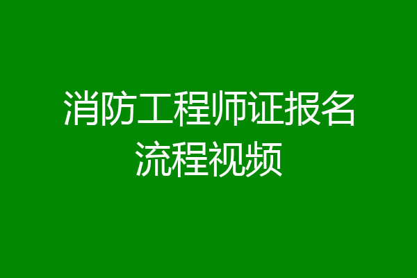 消防工程师证报名流程视频