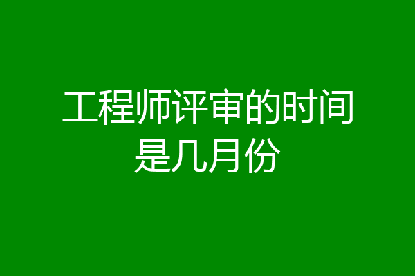 工程师评审的时间是几月份