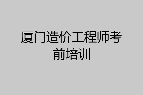 厦门造价工程师考前培训