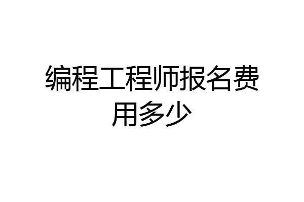 编程工程师报名费用多少