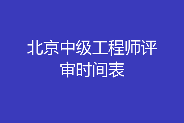 北京中级工程师评审时间表