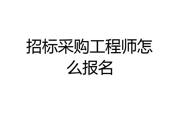招标采购工程师怎么报名