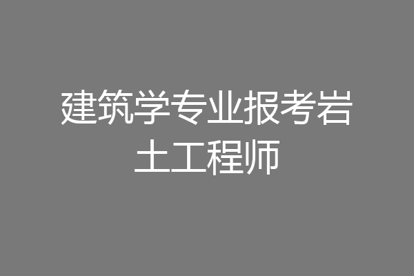 建筑学专业报考岩土工程师