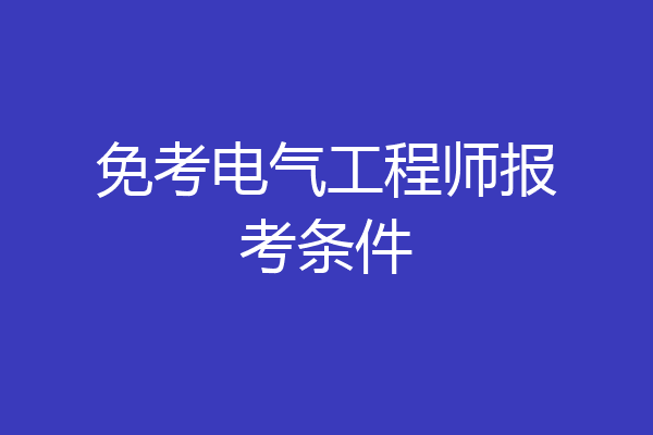 免考电气工程师报考条件