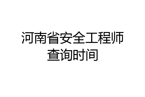 河南省安全工程师查询时间