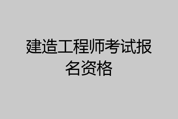 建造工程师考试报名资格