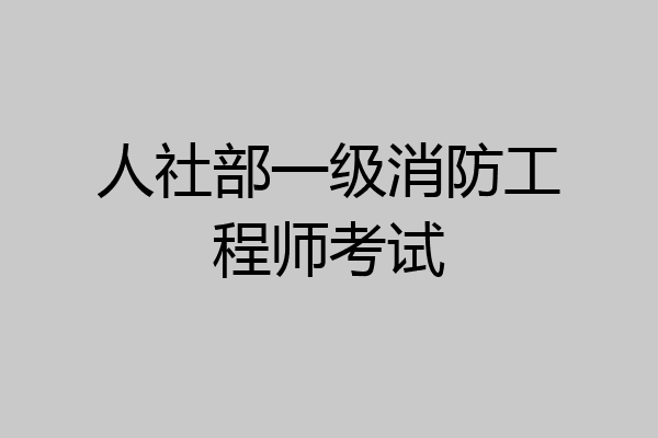 人社部一级消防工程师考试