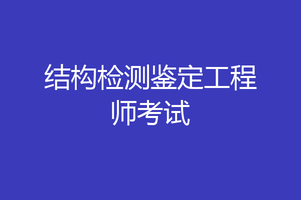 结构检测鉴定工程师考试