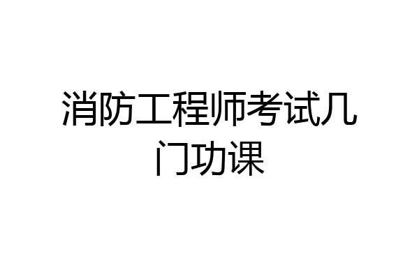 消防工程师考试几门功课
