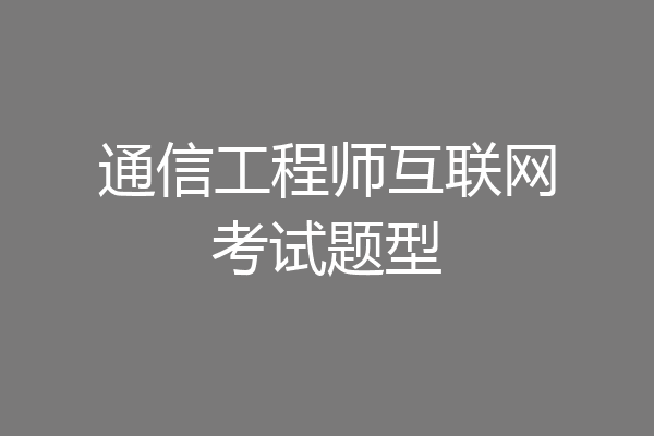 通信工程师互联网考试题型