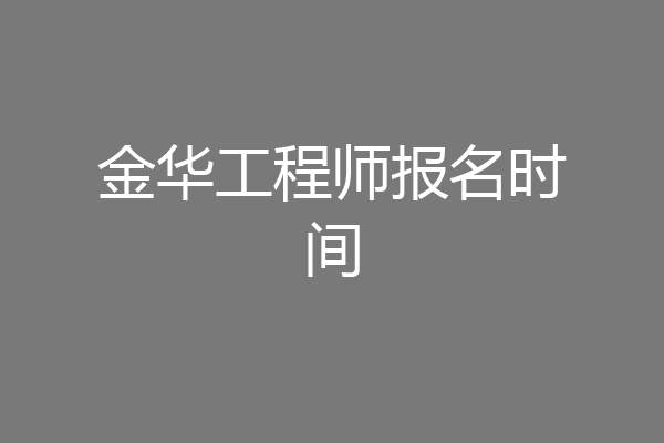 金华工程师报名时间