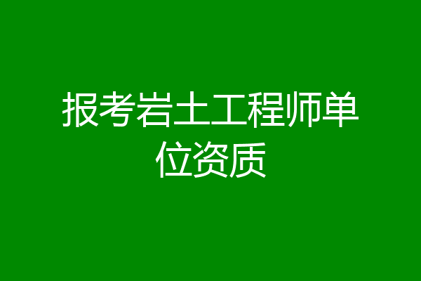报考岩土工程师单位资质