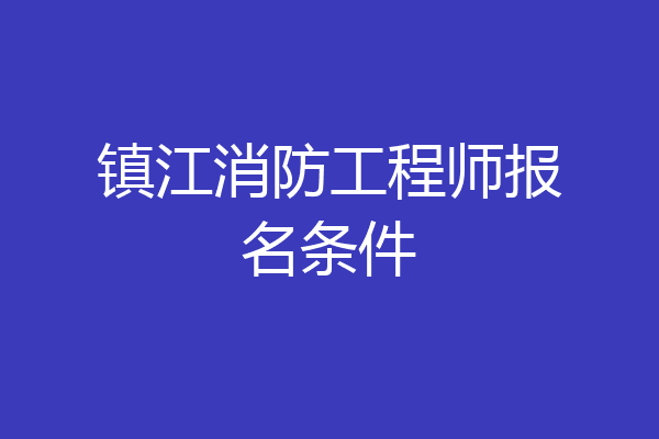 镇江消防工程师报名条件