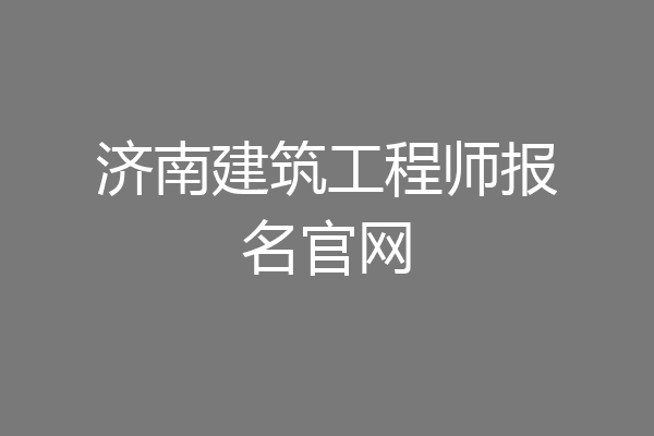 济南建筑工程师报名官网