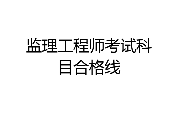 监理工程师考试科目合格线