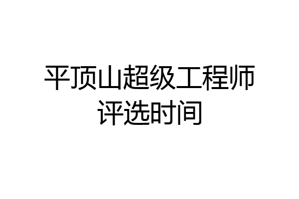 平顶山超级工程师评选时间