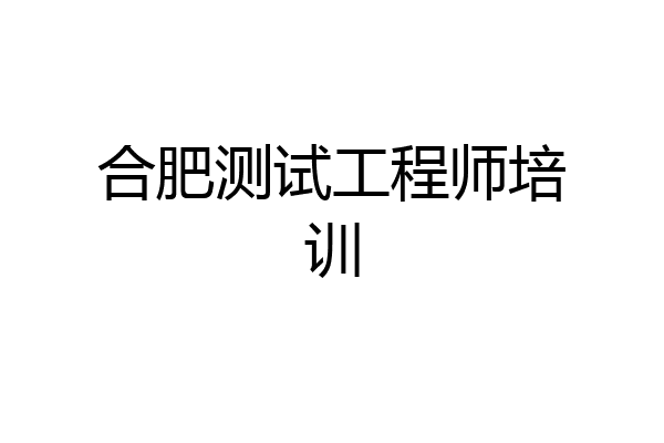 合肥测试工程师培训