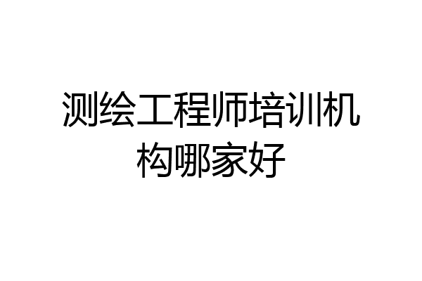 测绘工程师培训机构哪家好