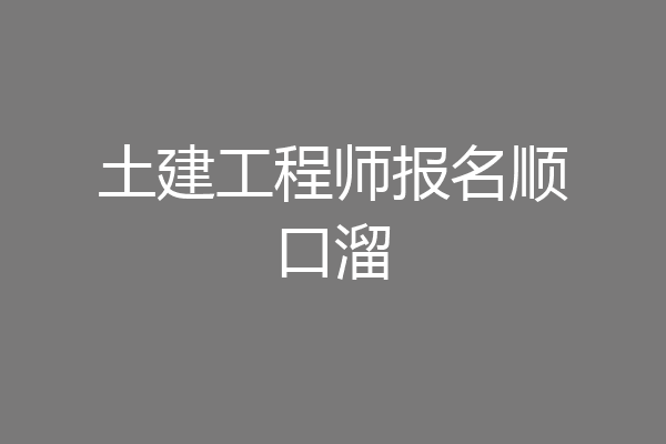 土建工程师报名顺口溜