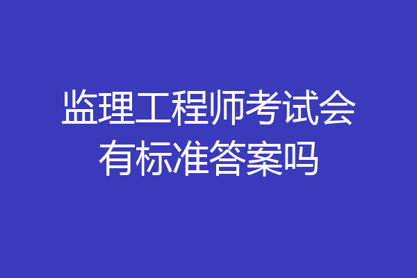 监理工程师考试会有标准答案吗