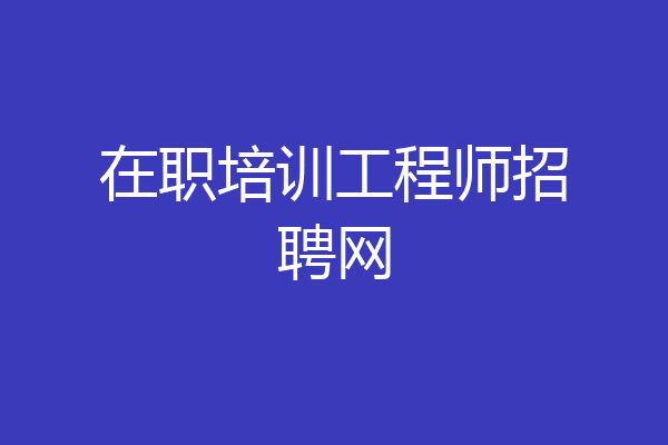 在职培训工程师招聘网