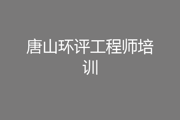 唐山环评工程师培训