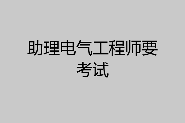 助理电气工程师要考试