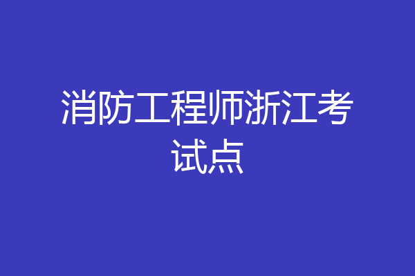 消防工程师浙江考试点