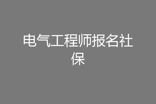 电气工程师报名社保