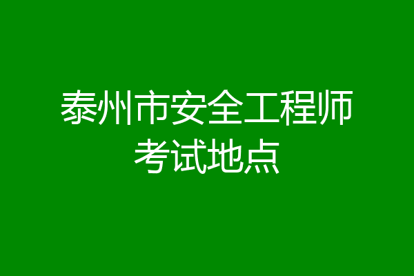 泰州市安全工程师考试地点