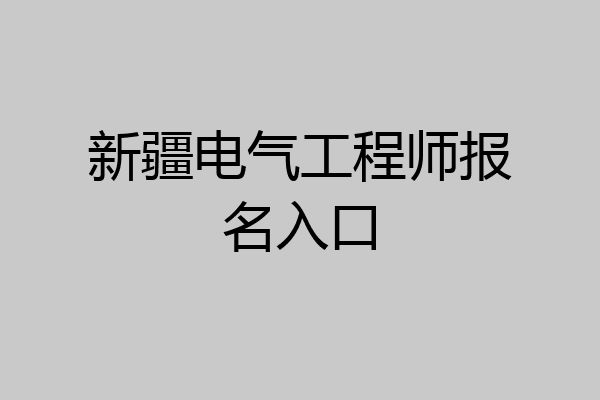 新疆电气工程师报名入口